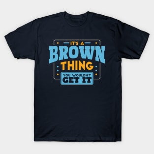 It's a Brown Thing, You Wouldn't Get It // Brown Family Last Name T-Shirt